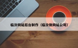 南县临汾网站后台制作（临汾做网站公司）
