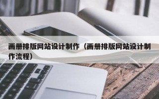 南县画册排版网站设计制作（画册排版网站设计制作流程）