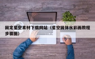 南县固定星空素材下载网站（星空固体水彩画教程步骤图）